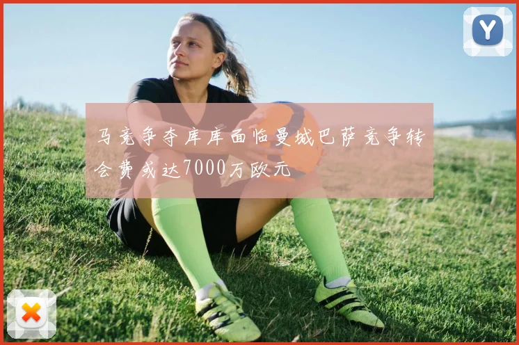 马竞争夺库库面临曼城巴萨竞争转会费或达7000万欧元