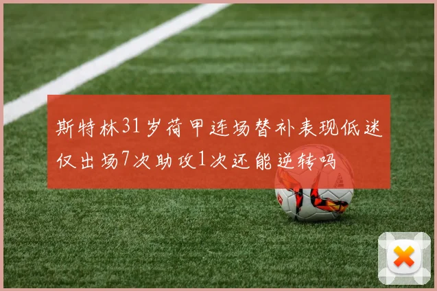 斯特林31岁荷甲连场替补表现低迷仅出场7次助攻1次还能逆转吗